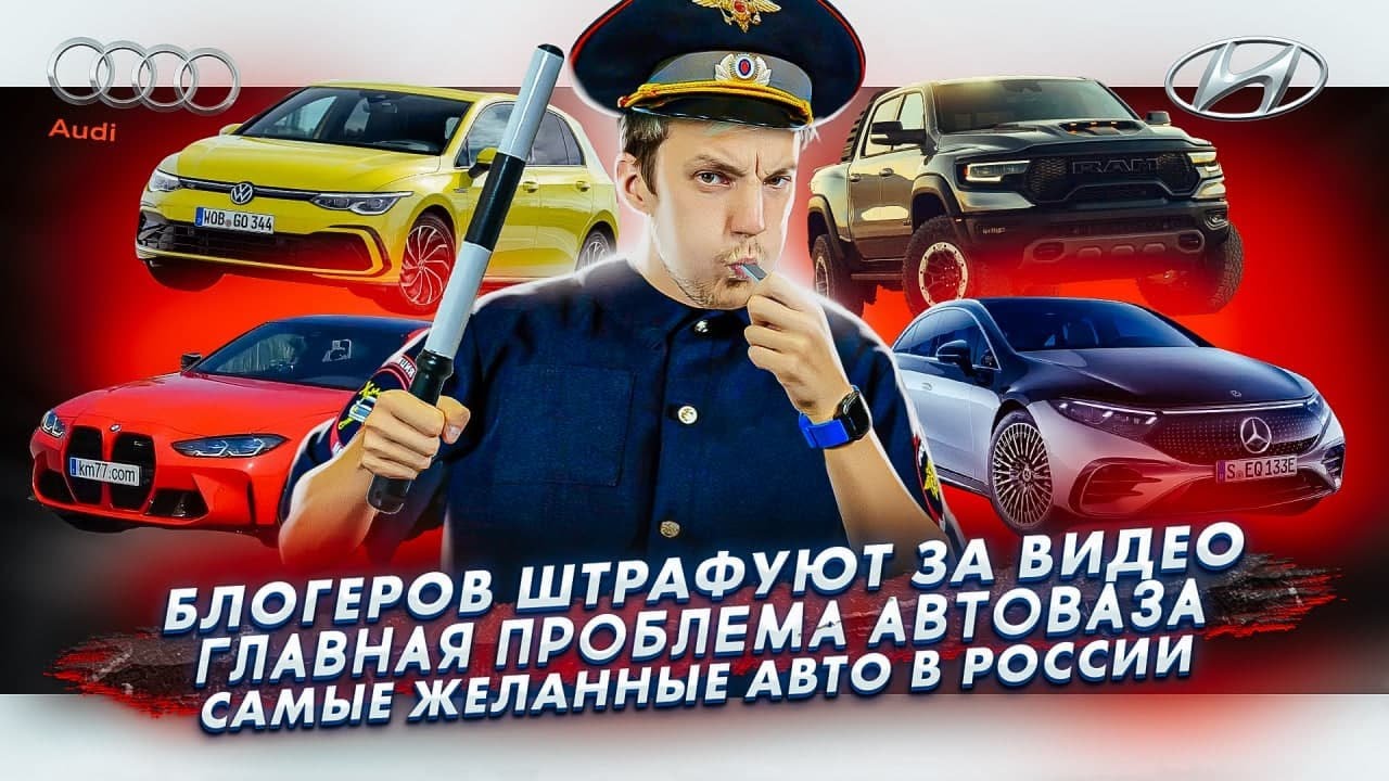 Анонс видео-теста Блогера штрафуют за видео. Главная проблема АвтоВАЗа. Самые желанные авто в России