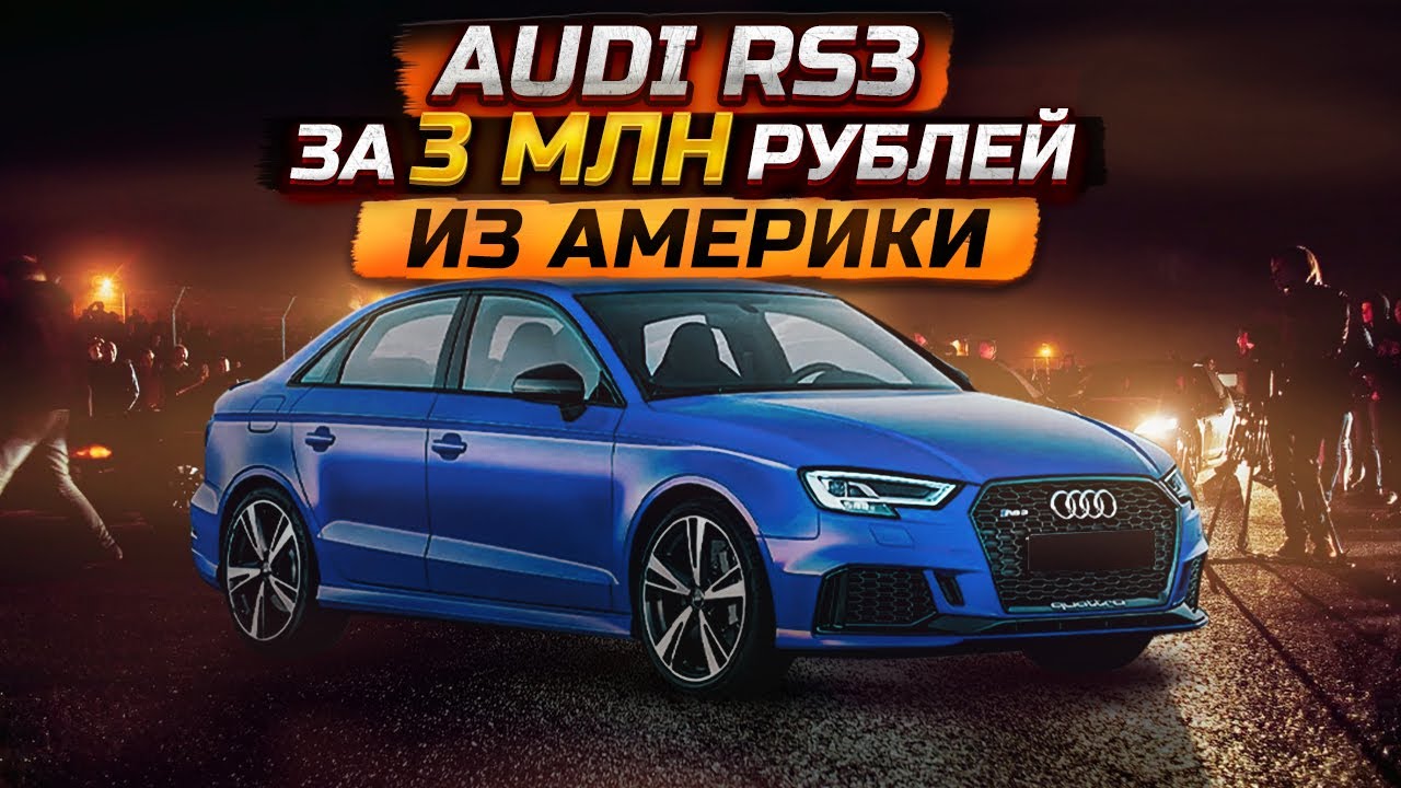 Анонс видео-теста Как пригнать Audi RS3 из США за 3 миллиона. 