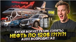 Китай ворует Гелик (опять) | Нефть по 120$ !?!?!?! | Audi возродит А2