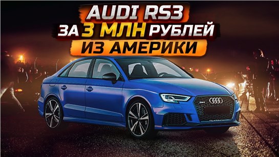 Анонс видео-теста Как пригнать Audi RS3 из США за 3 миллиона. 