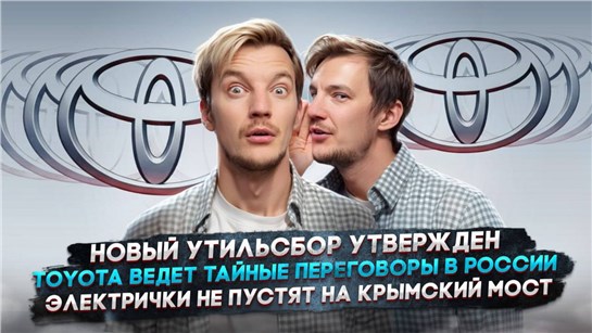 Анонс видео-теста Новый утильсбор утвержден | Toyota ведет тайные переговоры в России | Электрички и Крымский мост