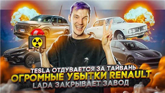 Анонс видео-теста Tesla отдувается за Тайвань. Огромные убытки Renault. Lada закрывает завод