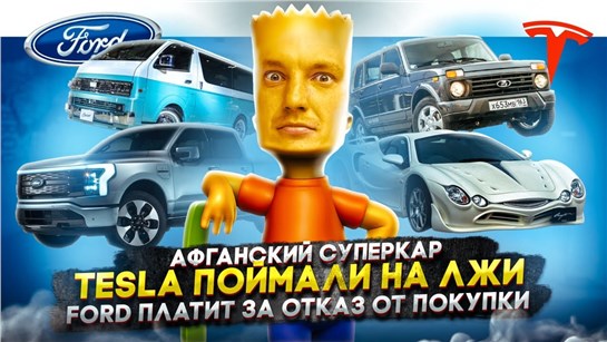 Анонс видео-теста Афганский суперкар. Tesla поймали на лжи. Ford платит за отказ от покупки