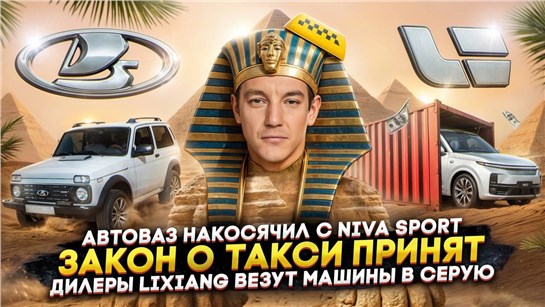 Анонс видео-теста Автоваз накосячил с Niva Sport | Закон о такси принят | Дилеры Lixiang везут машины в серую