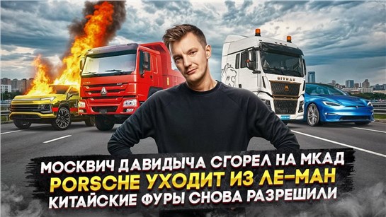 Анонс видео-теста Москвич Давидыча сгорел на МКАД | Porsche уходит из Ле-Ман | Китайские фуры снова разрешили